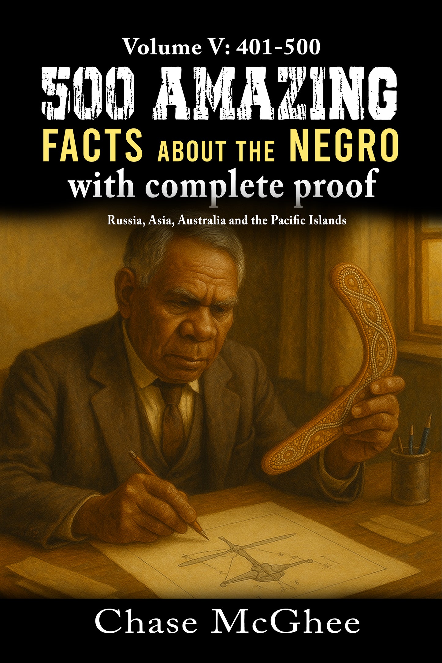 500 Amazing Facts about the Negro with complete Proof Volume: V 401-500 Russia, Asia, Australia and the Pacific Islands